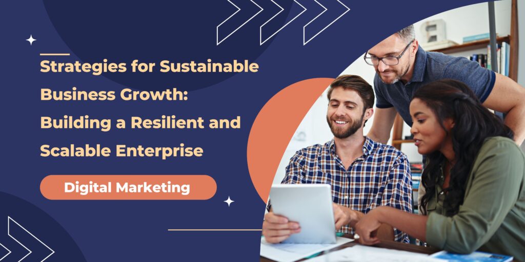 Strategies for Sustainable Business Growth: Building a Resilient and Scalable Enterprise