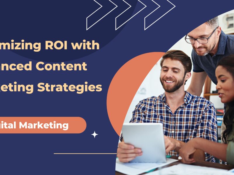 Maximizing ROI with Advanced Content Marketing Strategies